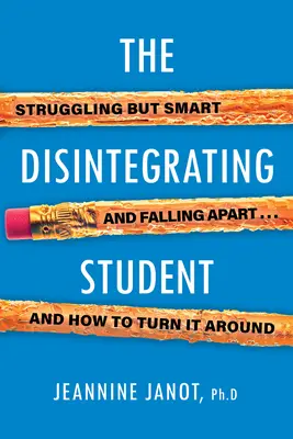 Lo studente in crisi: Lotta, ma intelligente, caduta a pezzi e come cambiare le cose - The Disintegrating Student: Struggling But Smart, Falling Apart, and How to Turn It Around