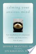 Calmare la mente ansiosa: come la mindfulness e la compassione possono liberarvi da ansia, paura e panico - Calming Your Anxious Mind: How Mindfulness & Compassion Can Free You from Anxiety, Fear & Panic