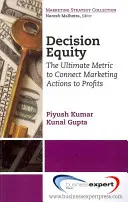 Equità decisionale: La metrica definitiva per collegare le azioni di marketing ai profitti - Decision Equity: The Ultimate Metric to Connect Marketing Actions to Profi Ts