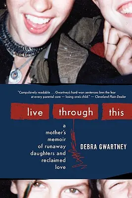 Vivere attraverso questo: Il libro di memorie di una madre sulle figlie in fuga e l'amore ritrovato - Live Through This: A Mother's Memoir of Runaway Daughters and Reclaimed Love