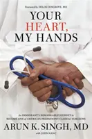 Il tuo cuore, le mie mani: Il notevole viaggio di un immigrato per diventare uno dei più importanti cardiochirurghi d'America - Your Heart, My Hands: An Immigrant's Remarkable Journey to Become One of America's Preeminent Cardiac Surgeons