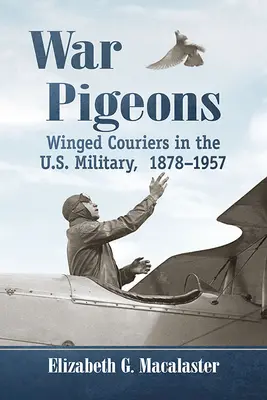 Piccioni da guerra: Corrieri alati nell'esercito americano, 1878-1957 - War Pigeons: Winged Couriers in the U.S. Military, 1878-1957