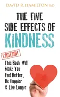 I cinque effetti collaterali della gentilezza - Questo libro vi farà sentire meglio, essere più felici e vivere più a lungo - Five Side Effects of Kindness - This Book Will Make You Feel Better, Be Happier & Live Longer