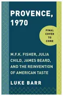 Provenza, 1970: M.F.K. Fisher, Julia Child, James Beard e la reinvenzione del gusto americano - Provence, 1970: M.F.K. Fisher, Julia Child, James Beard, and the Reinvention of American Taste