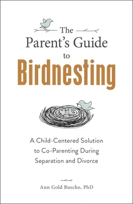 La guida dei genitori al nido d'uccello: Una soluzione centrata sul bambino per la co-genitorialità durante la separazione e il divorzio - The Parent's Guide to Birdnesting: A Child-Centered Solution to Co-Parenting During Separation and Divorce