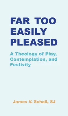 Troppo facilmente soddisfatti: Una teologia del gioco, della contemplazione e della festa - Far Too Easily Pleased: A Theology of Play, Contemplation, and Festivity