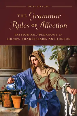 Le regole grammaticali dell'affetto: Passione e pedagogia in Sidney, Shakespeare e Jonson - The Grammar Rules of Affection: Passion and Pedagogy in Sidney, Shakespeare, and Jonson