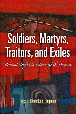 Soldati, martiri, traditori ed esuli: Conflitti politici in Eritrea e nella diaspora - Soldiers, Martyrs, Traitors, and Exiles: Political Conflict in Eritrea and the Diaspora