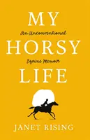 La mia vita da cavallo - Un libro di memorie equine non convenzionali - My Horsy Life - An Unconventional Equine Memoir