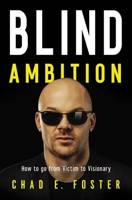 Ambizione cieca: Come passare da vittima a visionario - Blind Ambition: How to Go from Victim to Visionary