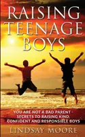 Crescere ragazzi adolescenti: Non sei un cattivo genitore - I segreti per crescere ragazzi gentili, sicuri di sé e responsabili - Raising Teenage Boys: You Are Not A Bad Parent - Secrets To Raising Kind, Confident And Responsible Boys