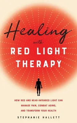 Guarire con la terapia a luce rossa: come la luce rossa e quella vicina all'infrarosso possono gestire il dolore, combattere l'invecchiamento e trasformare la vostra salute - Healing with Red Light Therapy: How Red and Near-Infrared Light Can Manage Pain, Combat Aging, and Transform Your Health