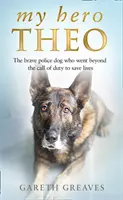 Il mio eroe Theo - Il coraggioso cane poliziotto che è andato oltre il dovere per salvare vite umane - My Hero Theo - The Brave Police Dog Who Went Beyond the Call of Duty to Save Lives