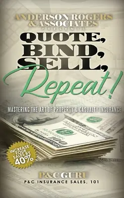 Citare, legare, vendere, ripetere: padroneggiare l'arte dell'assicurazione property & casualty - Quote, Bind, Sell, Repeat!: Mastering the art of property & casualty insurance