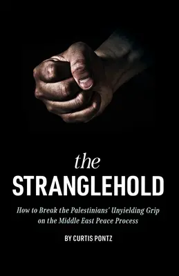 La morsa: Come spezzare la morsa dei palestinesi sul processo di pace in Medio Oriente - The Stranglehold: How to Break the Palestinians' Unyielding Grip on the Middle East Peace Process