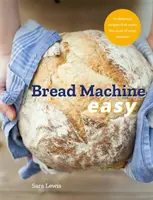 Pane alla macchina facile: 70 deliziose ricette che sfruttano al meglio la vostra macchina - Bread Machine Easy: 70 Delicious Recipes That Make the Most of Your Machine