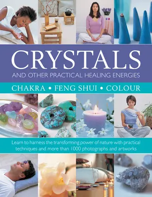 Cristalli e altre energie pratiche di guarigione: Chakra, Feng Shui, Colore: Imparare a sfruttare il potere di trasformazione della natura con tecniche pratiche - Crystals and Other Practical Healing Energies: Chakra, Feng Shui, Colour: Learn to Harness the Transforming Power of Nature with Practical Techniques