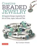 Gioielli creativi con le perline: 33 disegni squisiti ispirati alle arti di Cina, Giappone, India e Tibet - Creative Beaded Jewelry: 33 Exquisite Designs Inspired by the Arts of China, Japan, India and Tibet