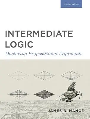 Logica intermedia (edizione per insegnanti): Padroneggiare gli argomenti propositivi - Intermediate Logic (Teacher Edition): Mastering Propositional Arguments
