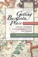 Tornare al posto, seconda edizione: Verso una rinnovata comprensione del luogo-mondo - Getting Back Into Place, Second Edition: Toward a Renewed Understanding of the Place-World