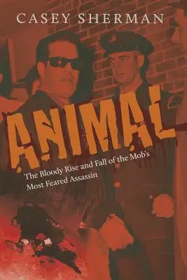 Animal: La sanguinosa ascesa e caduta dell'assassino più temuto dalla mafia - Animal: The Bloody Rise and Fall of the Mob's Most Feared Assassin
