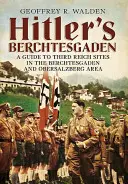 La Berchtesgaden di Hitler: Una guida ai siti del Terzo Reich nell'area di Berchtesgaden e Obersalzberg - Hitler's Berchtesgaden: A Guide to Third Reich Sites in the Berchtesgaden and Obersalzberg Area