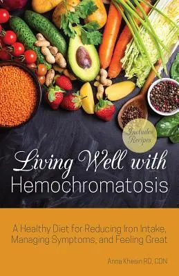 Vivere bene con l'emocromatosi: Una dieta sana per ridurre l'assunzione di ferro, gestire i sintomi e sentirsi bene - Living Well with Hemochromatosis: A Healthy Diet for Reducing Iron Intake, Managing Symptoms, and Feeling Great