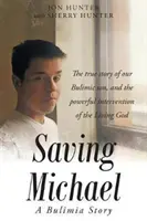 Salvare Michael: una storia di bulimia: La vera storia di nostro figlio bulimico e del potente intervento del Dio vivente - Saving Michael: A Bulimia Story: The true story of our Bulimic son, and the powerful intervention of the Living God