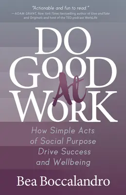 Fare del bene al lavoro: come i semplici atti di scopo sociale portano al successo e al benessere - Do Good at Work: How Simple Acts of Social Purpose Drive Success and Wellbeing