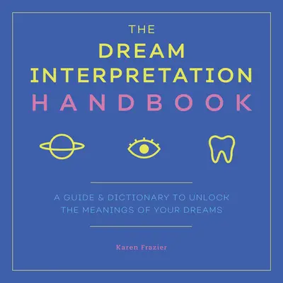 Il manuale per l'interpretazione dei sogni: Una guida e un dizionario per svelare i significati dei vostri sogni - The Dream Interpretation Handbook: A Guide and Dictionary to Unlock the Meanings of Your Dreams