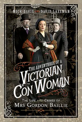 Le avventure di una truffatrice vittoriana: La vita e i crimini della signora Gordon Baillie - The Adventures of a Victorian Con Woman: The Life and Crimes of Mrs Gordon Baillie