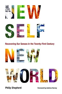 Nuovo sé, nuovo mondo: Recuperare i nostri sensi nel XXI secolo - New Self, New World: Recovering Our Senses in the Twenty-First Century