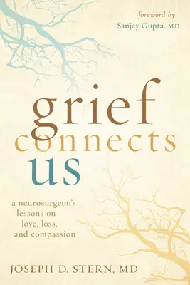 Il dolore ci unisce: Lezioni di un neurochirurgo su amore, perdita e compassione - Grief Connects Us: A Neurosurgeon's Lessons on Love, Loss, and Compassion