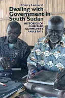 Trattare con il governo nel Sudan meridionale: Storie di capi, comunità e Stato - Dealing with Government in South Sudan: Histories of Chiefship, Community and State