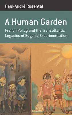 Un giardino umano: La politica francese e l'eredità transatlantica della sperimentazione eugenetica - A Human Garden: French Policy and the Transatlantic Legacies of Eugenic Experimentation