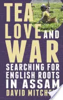 Tè, amore e guerra: alla ricerca delle radici inglesi nell'Assam - Tea, Love and War: Searching for English roots in Assam