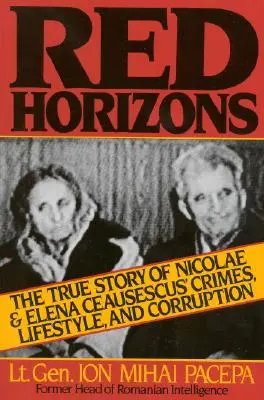 Orizzonti rossi: La vera storia dei crimini, dello stile di vita e della corruzione di Nicolae ed Elena Ceausescus - Red Horizons: The True Story of Nicolae and Elena Ceausescus' Crimes, Lifestyle, and Corruption