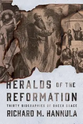 Araldi della Riforma: Trenta biografie di pura grazia - Heralds of the Reformation: Thirty Biographies of Sheer Grace