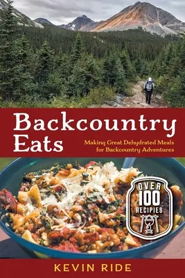 Mangiare in campagna: Preparare ottimi pasti disidratati per le avventure in campagna - Backcountry Eats: Making Great Dehydrated Meals for Backcountry Adventures