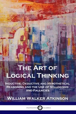 L'arte del pensiero logico: Ragionamento induttivo, deduttivo e ipotetico e uso di sillogismi e fallacie - The Art of Logical Thinking: Inductive, Deductive and Hypothetical Reasoning and the Use of Syllogisms and Fallacies