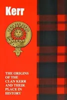 Kerr - Le origini del clan Kerr e il loro posto nella storia - Kerr - The Origins of the Clan Kerr and Their Place in History