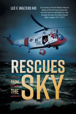Salvataggi dal cielo: storie vere delle squadre di soccorso medico aereo della Guardia Costiera degli Stati Uniti che rischiano la loro vita per salvare gli altri, viste attraverso - Rescues from the Sky: True Stories of the Air Medical Rescue Teams of the US Coast Guard who risk their lives to save others as seen through