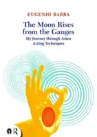 La luna sorge dal Gange: Il mio viaggio attraverso le tecniche di recitazione asiatiche - The Moon Rises from the Ganges: My Journey Through Asian Acting Techniques