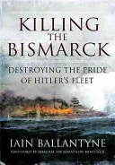 Uccidere la Bismarck: Distruggere l'orgoglio della flotta di Hitler - Killing the Bismarck: Destroying the Pride of Hitler's Fleet