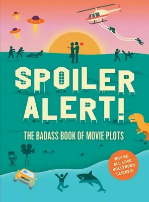 Allarme spoiler! Il libro delle trame dei film: Perché tutti amiamo i cliché di Hollywood - Spoiler Alert!: The Badass Book of Movie Plots: Why We All Love Hollywood Cliches