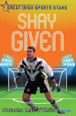 Shay Given: Grandi stelle dello sport irlandese - Shay Given: Great Irish Sports Stars