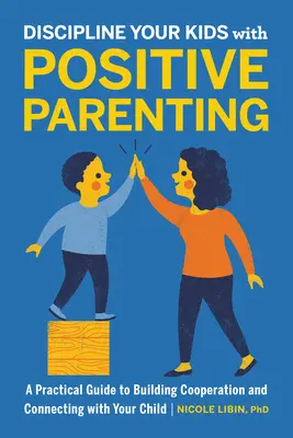 Disciplinare i figli con la genitorialità positiva: Una guida pratica per costruire la cooperazione e il legame con il bambino - Discipline Your Kids with Positive Parenting: A Practical Guide to Building Cooperation and Connecting with Your Child