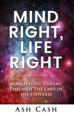 Mente giusta, vita giusta: Manifestare i sogni attraverso le leggi dell'universo - Mind Right, Life Right: Manifesting Dreams Through the Laws of the Universe