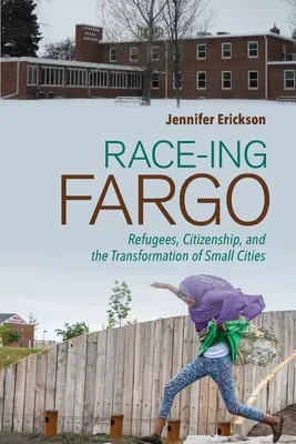 Race-Ing Fargo: Rifugiati, cittadinanza e trasformazione delle piccole città - Race-Ing Fargo: Refugees, Citizenship, and the Transformation of Small Cities