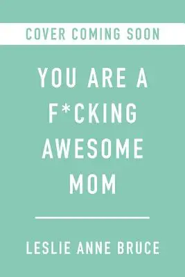 Sei una mamma fottutamente fantastica: Quindi abbraccia il caos, supera i sensi di colpa e sii fedele a te stessa - You Are a F*cking Awesome Mom: So Embrace the Chaos, Get Over the Guilt, and Be True to You